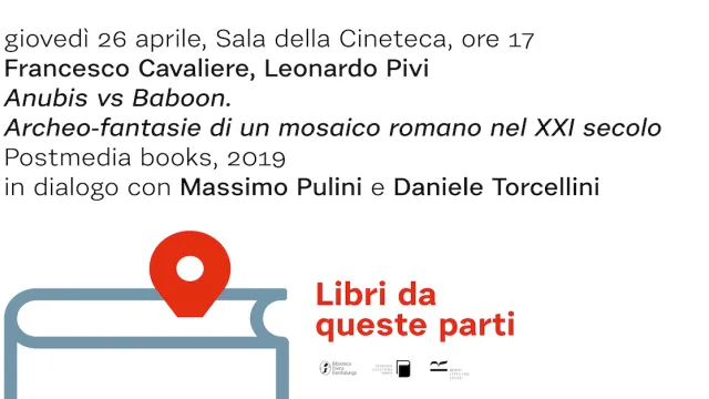 Leonardo Pivi e Francesco Cavaliere presentano il libro Anubis vs Baboon. Archeo-fantasie di un mosaico romano nel XXI secolo per Libri da queste parti